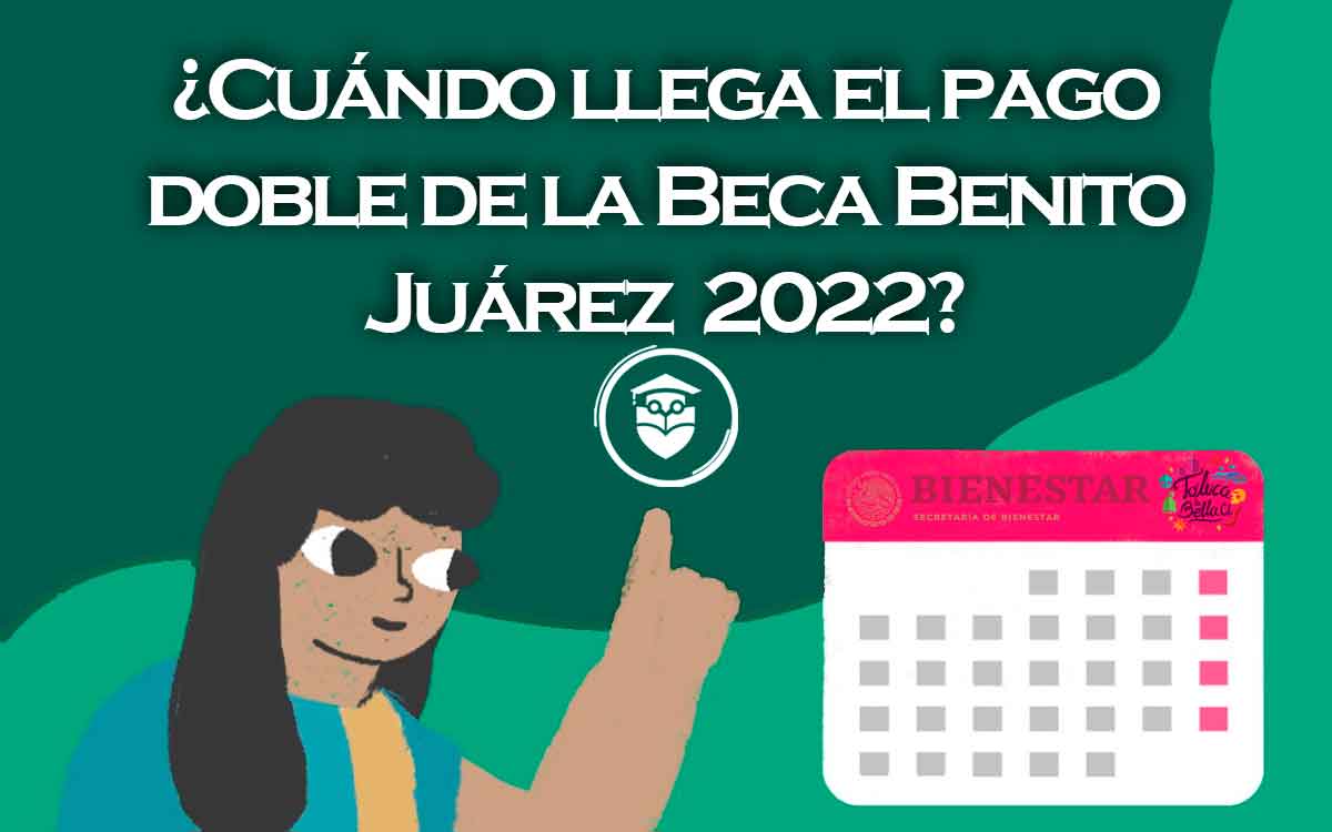 calendario pago doble beca benito juarez 2022