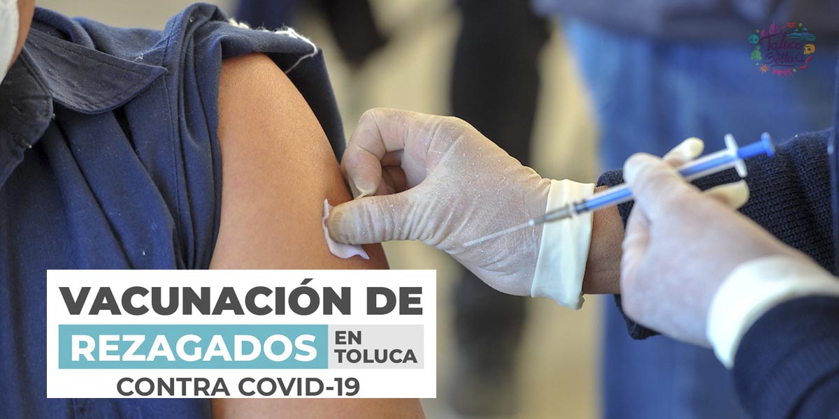 Habrá vacunas para rezagados covid-19 en Toluca ¿Tú ya te vacunaste?