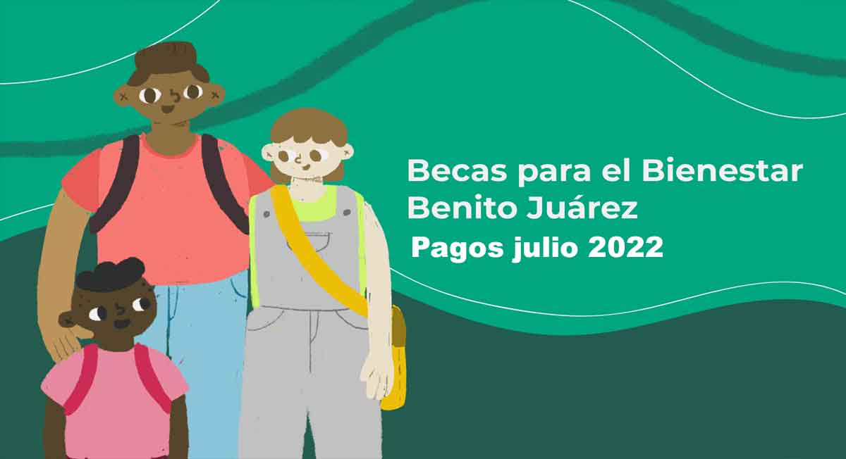 becas bienestar benito juárez tendrán pagos en julio 2022