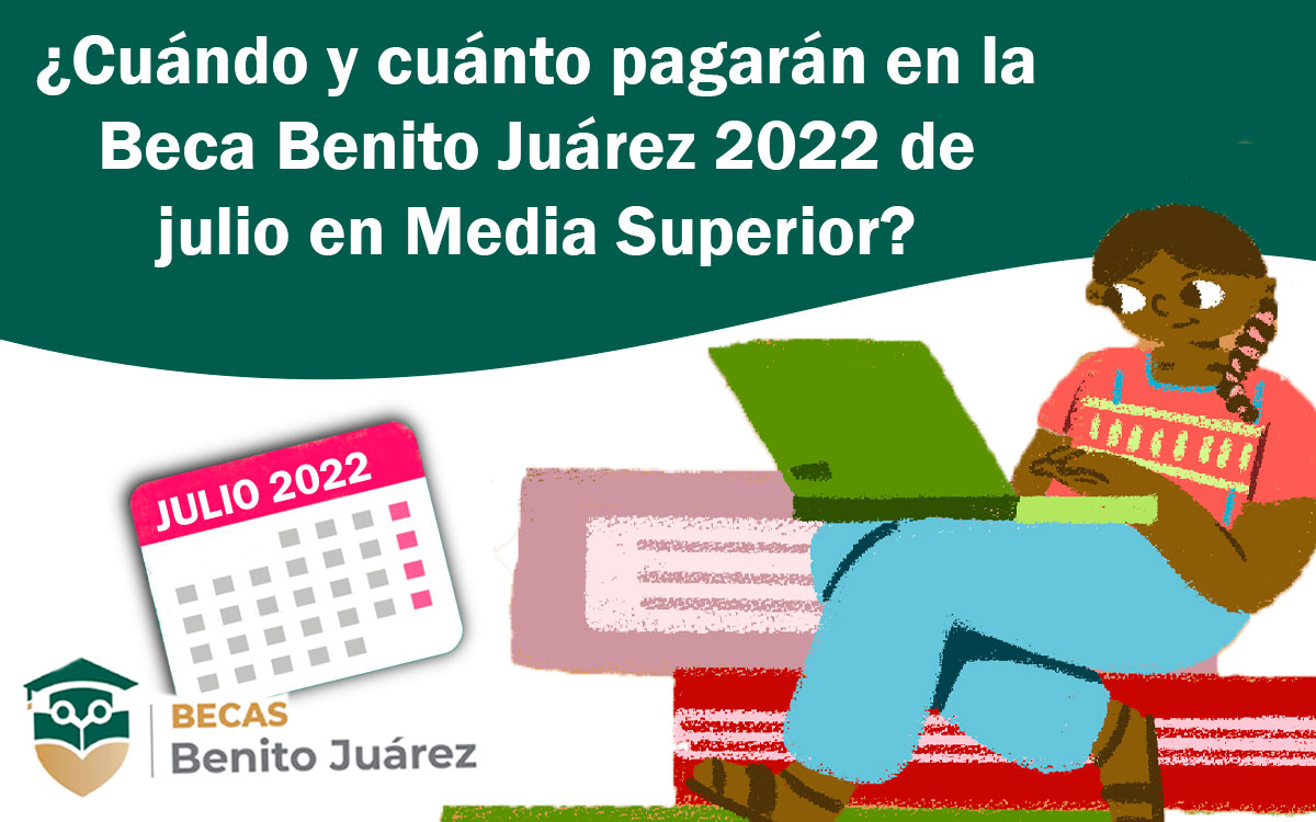 cuando pagaran la beca benito juarez 2022 de julio en media superior