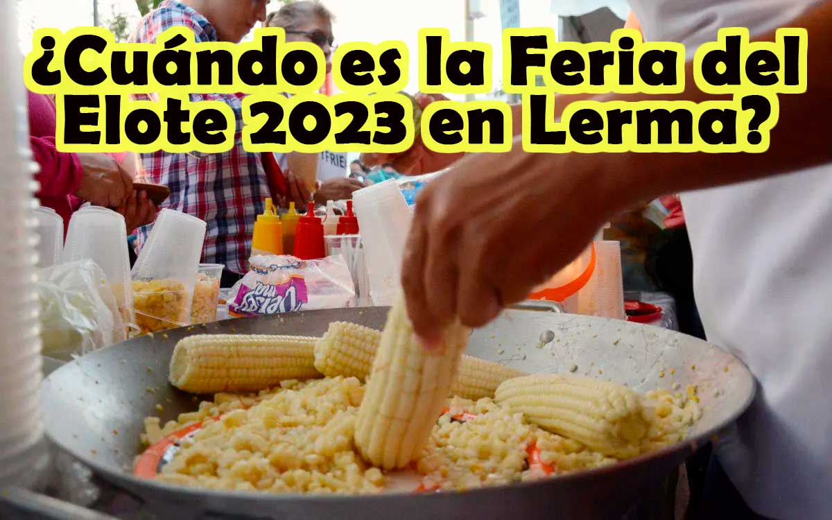 FECHA OFICIAL DE LA feria del elote 2023 en lerma