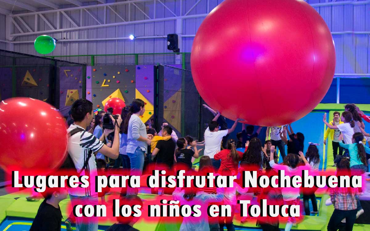 5 lugares para disfrutar Nochebuena con los niños en Toluca